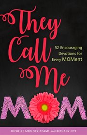 They Call me Mom : 52 Encouraging Devotions for Every Moment cover image