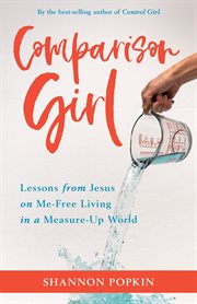 Comparison girl. Lessons from Jesus on Me-Free Living in a Measure-Up World cover image