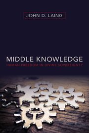 Middle knowledge : human freedom in divine sovereignty cover image