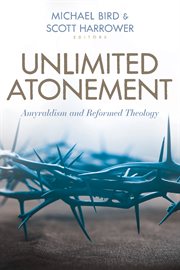 Unlimited Atonement : Amyraldism and Reformed Theology cover image