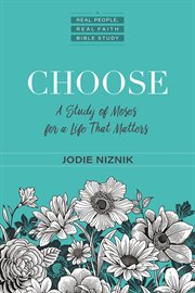 Choose : a study of Moses for a life that matters cover image