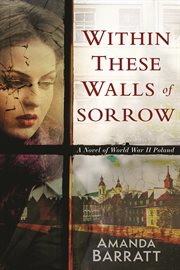 Within these walls of sorrow : a novel of World War II Poland cover image