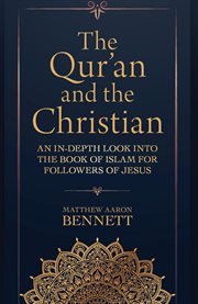 The Qur'an and the Christian : An In-Depth Look into the Book of Islam for Followers of Jesus cover image