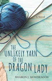The unlikely yarn of the dragon lady : a novel cover image