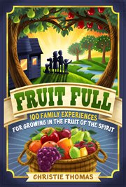 Fruit full : 100 family experiences for growing in the fruit of the spirit cover image