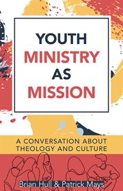 Youth ministry as mission : a conversation about theology and culture cover image