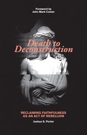 Death to deconstruction : reclaiming faithfulness as an act of rebellion cover image