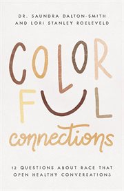 Colorful connections : 12 questions about race that open healthy conversations cover image