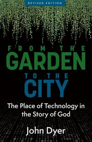 From the garden to the city : the place of technology in the story of God cover image