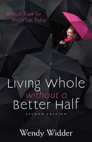 Living whole without a better half. Biblical Truth For The Single Life cover image