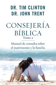 Consejer̕a b̕blica. Manual De Consulta Sobre El Matrimonio Y La Familia cover image