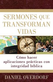Sermones que transforman vidas: cómo hacer aplicaciones prácticas con integridad bíblica cover image