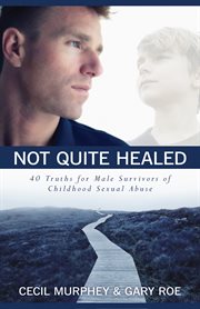 Not quite healed. 40 Truths For Male Survivors Of Childhood Sexual Abuse cover image