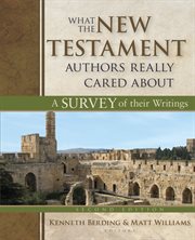 What the New Testament Authors Really Cared About : A Survey Of Their Writings cover image