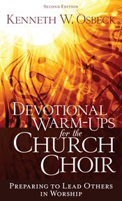 Devotional warm-ups for the church choir: preparing to lead others in worship cover image