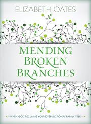 Mending broken branches. When God Reclaims Your Dysfunctional Family Tree cover image