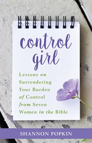 Control girl: lessons on surrendering your burden of control from seven women in the Bible cover image