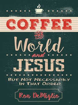 Cover image for Coffee, the World, and Jesus, but Not Necessarily in That Order