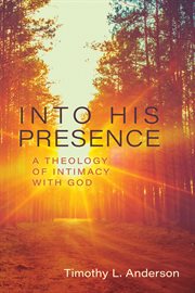 Into his presence. A Theology of Intimacy with God cover image