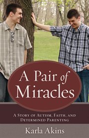 A pair of miracles : a story of autism, faith, and determined parenting cover image
