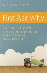 First ask why. Raising Kids to Love God Through Intentional Discipleship cover image