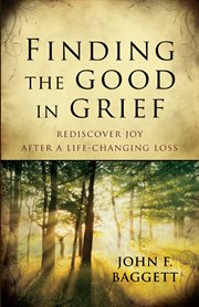 Finding the good in grief: rediscover joy after a life-changing loss cover image