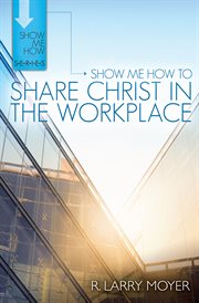 Show me how to share Christ in the workplace cover image