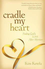 Cradle my heart: finding God's love after abortion cover image