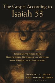 The Gospel According to Isaiah 53 : Encountering The Suffering Servant In Jewish And Christian Theology cover image