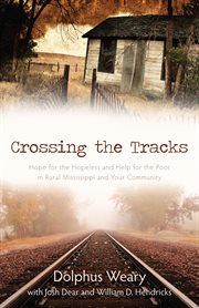 Crossing the tracks: hope for the hopeless and help for the poor in rural Mississippi and your community cover image