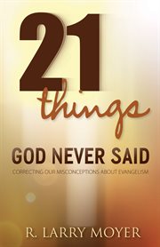 21 things God never said : correcting our misconceptions about evangelism cover image