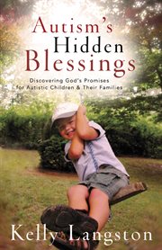 Autism's hidden blessings: discovering God's promises for autistic children & their families cover image