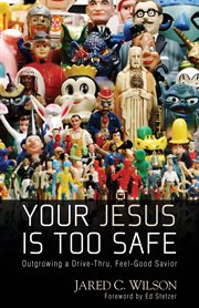 You jesus is too safe. Outgrowing a Drive-Thru, Feel-Good Savior cover image