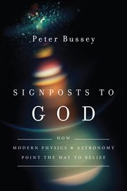 Signposts to God : how modern physics and astronomy point the way to belief cover image