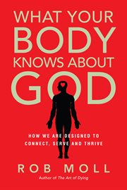 What your Body Knows About God What your Body Knows About God