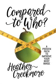 Compared to who? : a proven path to improve your body image cover image