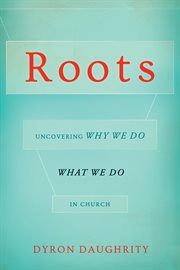 Roots: uncovering why we do what we do in church cover image
