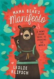 Mama bear's manifesto. A Moms' Group Guide to Changing the World cover image