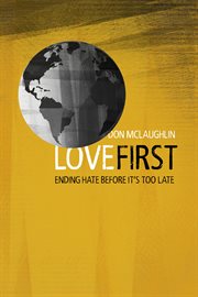 Love first : ending hate before it's too late cover image