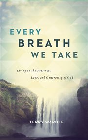 Every breath we take : living in the presence, love, and generosity of God cover image