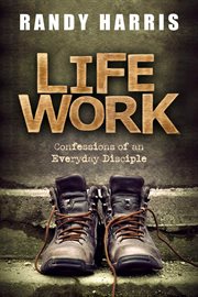 Life work confessions of an everyday disciple cover image