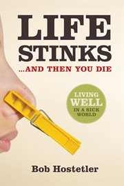 Life stinks...then you die living well in a sick world cover image