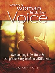When a woman finds her voice how to live free from life's hurts & using your story to make a difference cover image
