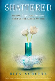 Shattered finding hope and healing through the losses of life cover image