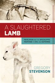 A slaughtered lamb revelation and the apocalyptic response to evil and suffering cover image