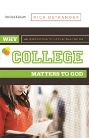 Why college matters to God : an introduction to the Christian college cover image