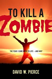 To Kill a Zombie : The Year I Came Back To Life--and Why cover image
