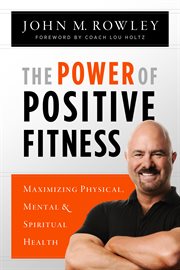 The power of positive fitness maximizing physical, mental & spiritual health cover image