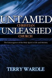 Untamed Christian, Unleashed Church : The Extravagance Of The Holy Spirit In Life And Ministry cover image
