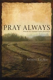 Pray always what the New Testament teaches about prayer cover image